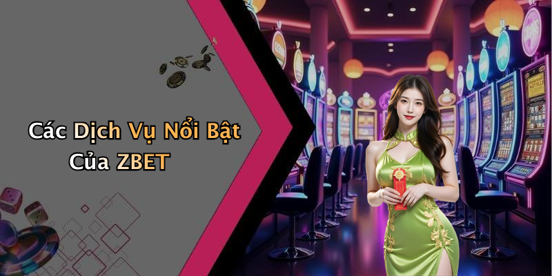 Các Dịch Vụ Nổi Bật Của ZBET