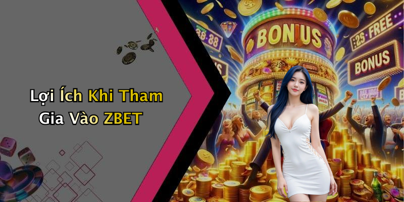 Lợi Ích Khi Tham Gia Vào ZBET