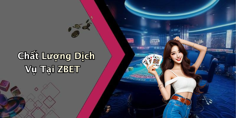 Chất Lượng Dịch Vụ Tại ZBET