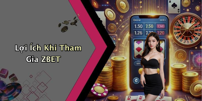Lợi Ích Khi Tham Gia ZBET