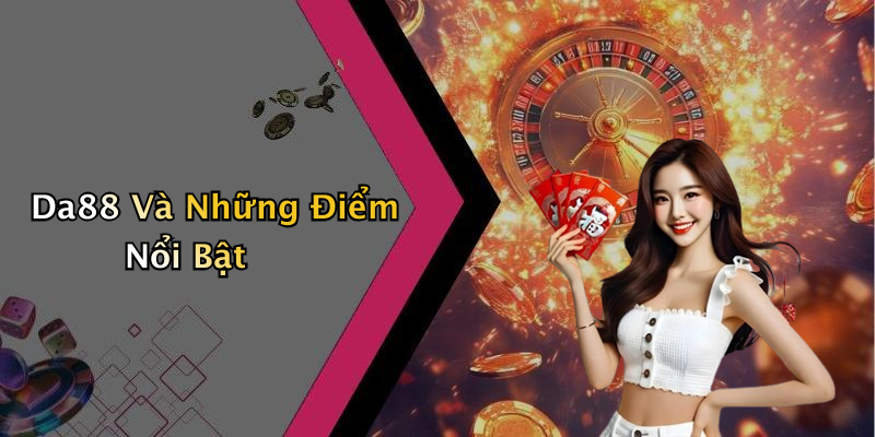 Da88 Và Những Điểm Nổi Bật