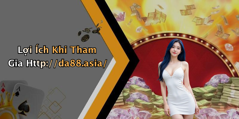 Lợi Ích Khi Tham Gia Http://da88.asia/