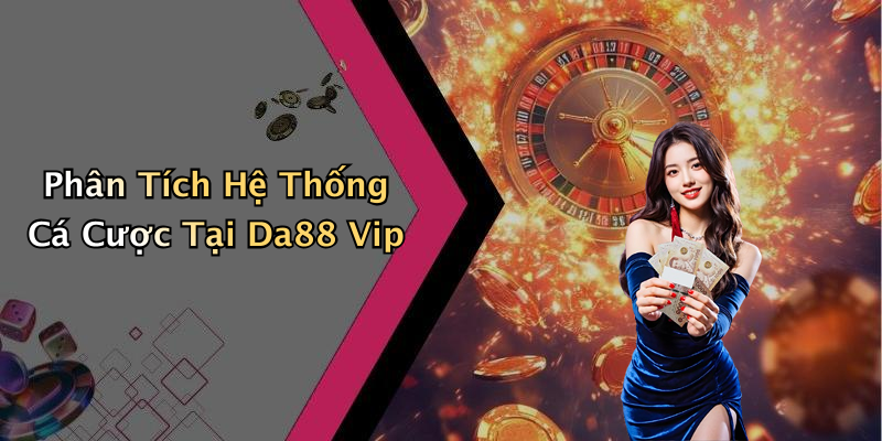 Phân Tích Hệ Thống Cá Cược Tại Da88 Vip