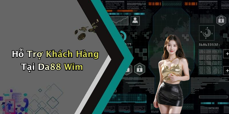 Hỗ Trợ Khách Hàng Tại Da88 Wim
