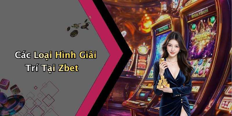 Các Loại Hình Giải Trí Tại Zbet