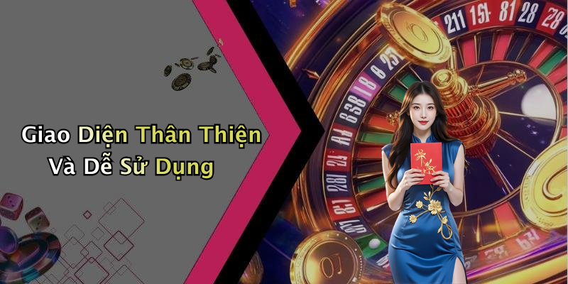 Giao Diện Thân Thiện Và Dễ Sử Dụng
