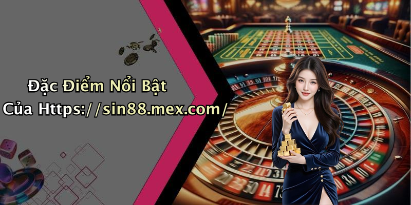 Đặc Điểm Nổi Bật Của Https://sin88.mex.com/
