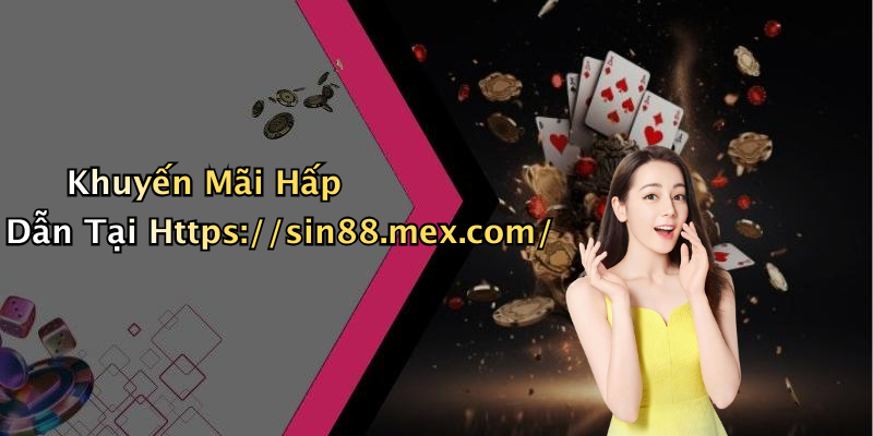 Khuyến Mãi Hấp Dẫn Tại Https://sin88.mex.com/
