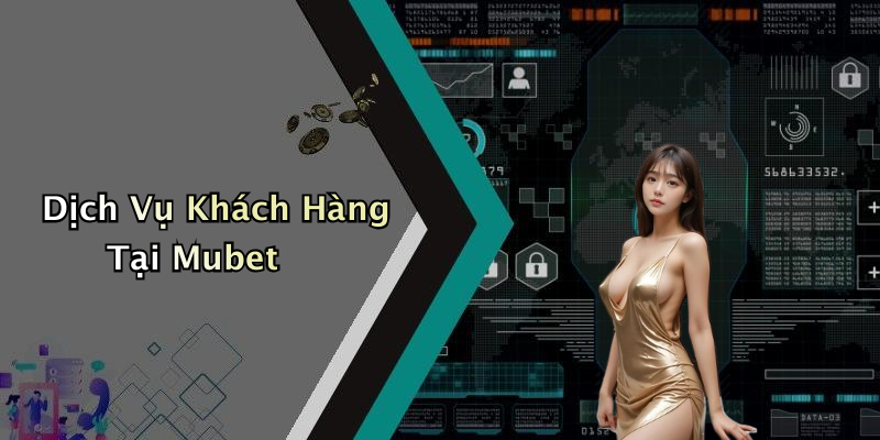 Dịch Vụ Khách Hàng Tại Mubet