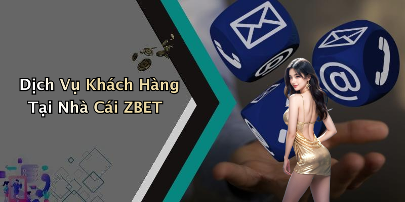 Dịch Vụ Khách Hàng Tại Nhà Cái ZBET