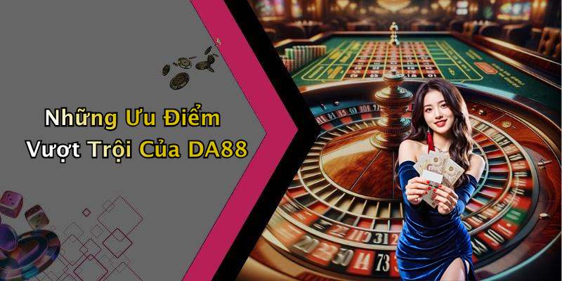Những Ưu Điểm Vượt Trội Của DA88
