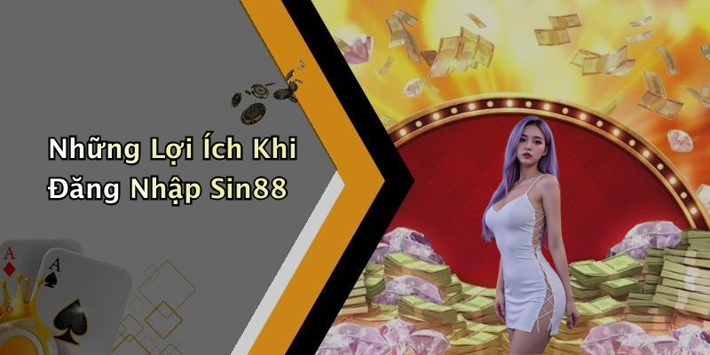 Những Lợi Ích Khi Đăng Nhập Sin88