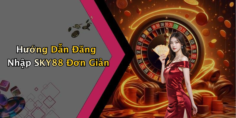 Hướng Dẫn Đăng Nhập SKY88 Đơn Giản