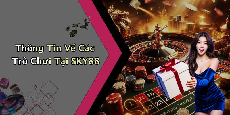 Thông Tin Về Các Trò Chơi Tại SKY88