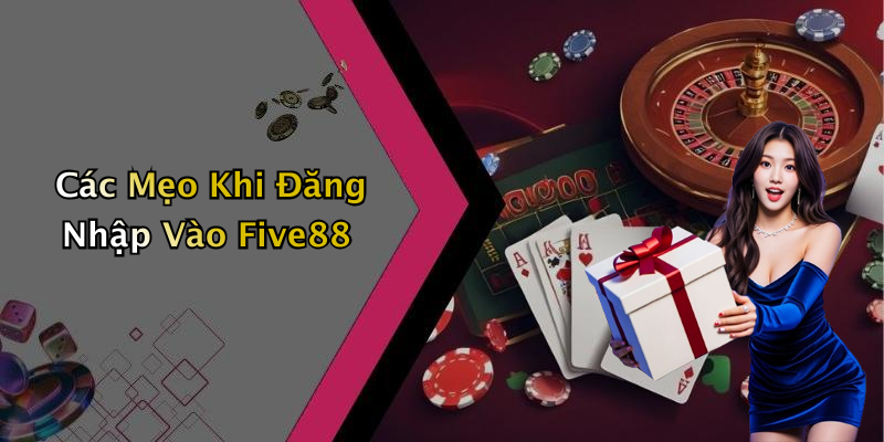 Các Mẹo Khi Đăng Nhập Vào Five88