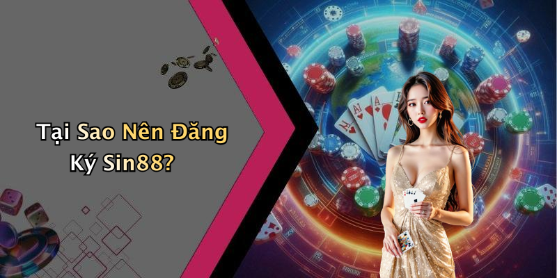 Tại Sao Nên Đăng Ký Sin88?