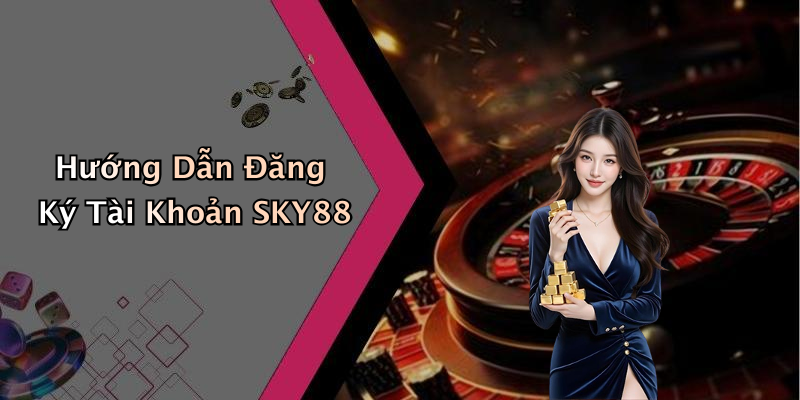 Hướng Dẫn Đăng Ký Tài Khoản SKY88