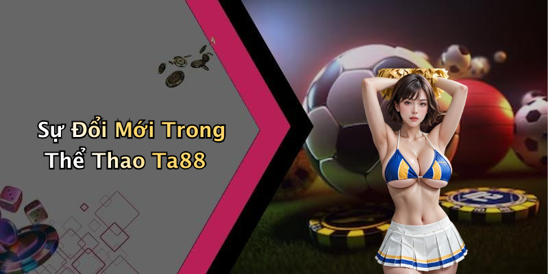 Sự Đổi Mới Trong Thể Thao Ta88