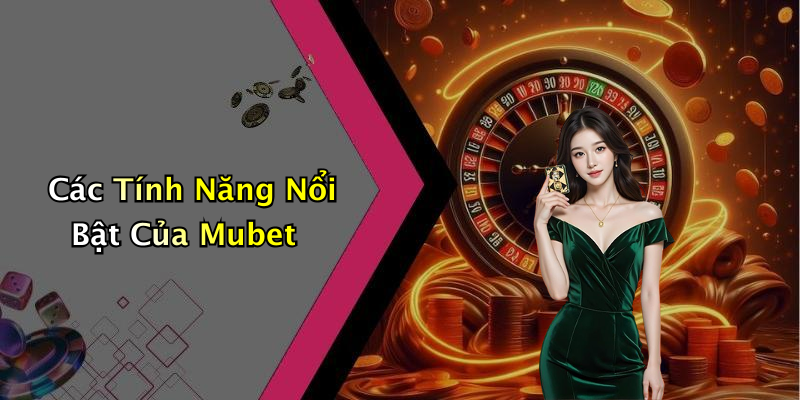 Các Tính Năng Nổi Bật Của Mubet