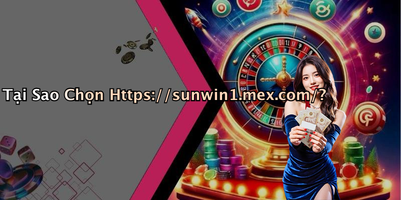 Tại Sao Chọn Https://sunwin1.mex.com/?