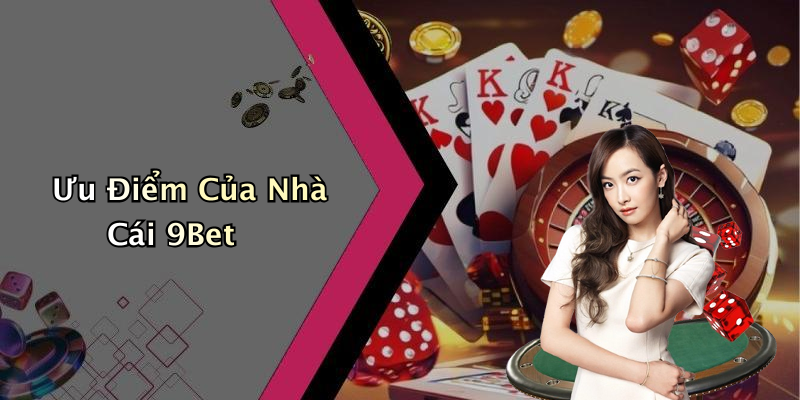 Ưu Điểm Của Nhà Cái 9Bet