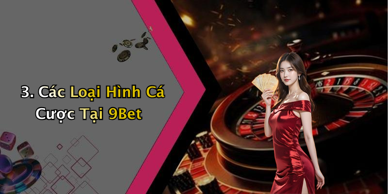3. Các Loại Hình Cá Cược Tại 9Bet