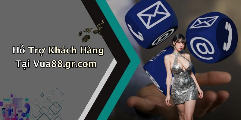 Hỗ Trợ Khách Hàng Tại Vua88.gr.com