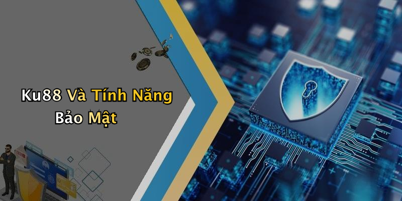 Ku88 Và Tính Năng Bảo Mật