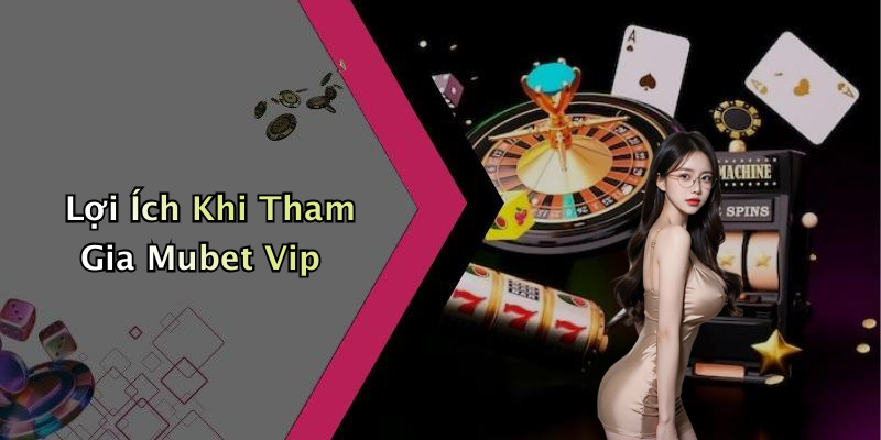 Lợi Ích Khi Tham Gia Mubet Vip