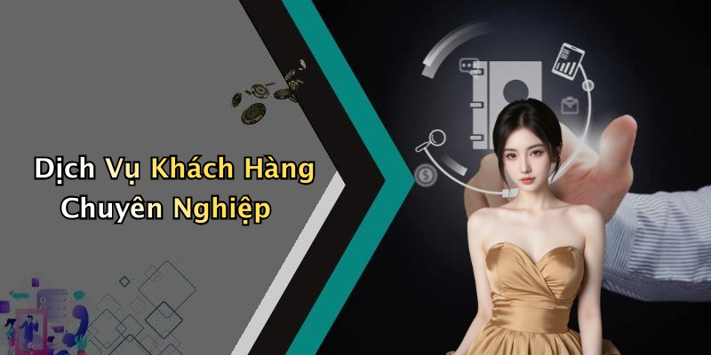 Dịch Vụ Khách Hàng Chuyên Nghiệp