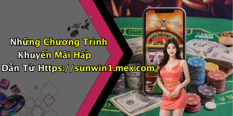 Những Chương Trình Khuyến Mãi Hấp Dẫn Từ Https://sunwin1.mex.com/