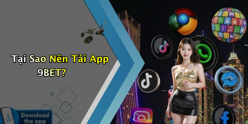 Tại Sao Nên Tải App 9BET?