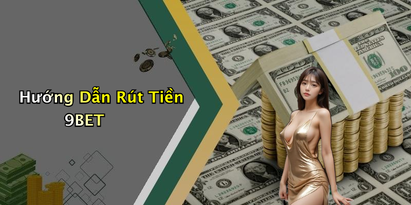 Hướng Dẫn Rút Tiền 9BET