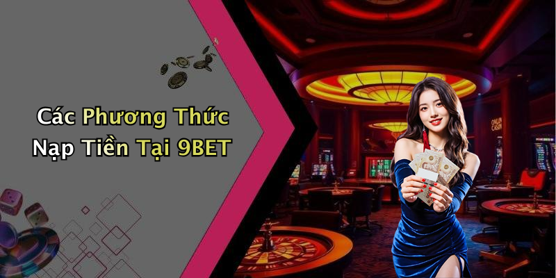 Các Phương Thức Nạp Tiền Tại 9BET