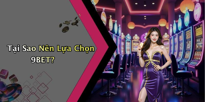 Tại Sao Nên Lựa Chọn 9BET?