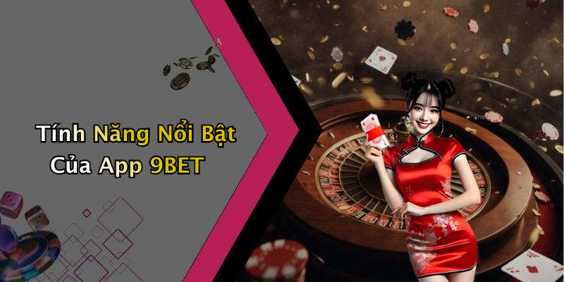 Tính Năng Nổi Bật Của App 9BET