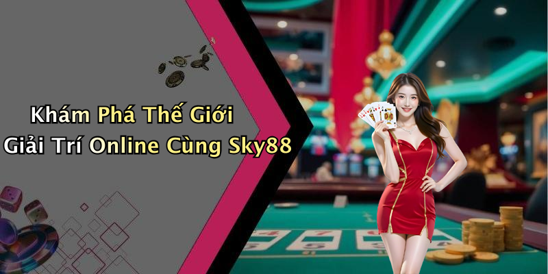Khám Phá Thế Giới Giải Trí Online Cùng Sky88