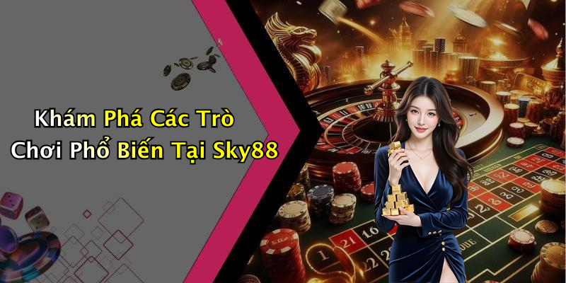 Khám Phá Các Trò Chơi Phổ Biến Tại Sky88