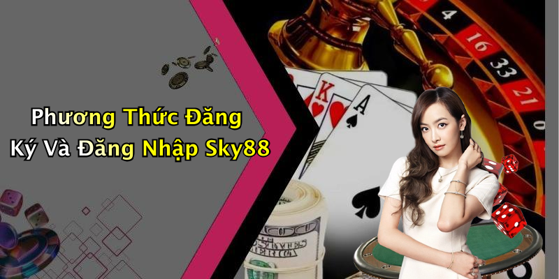 Phương Thức Đăng Ký Và Đăng Nhập Sky88