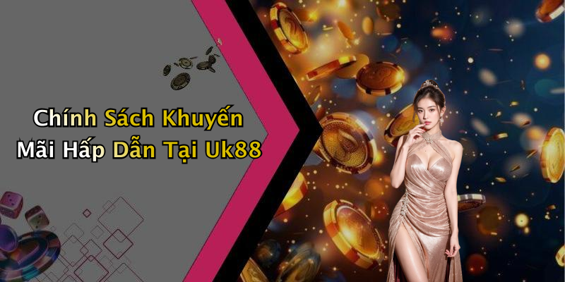 Chính Sách Khuyến Mãi Hấp Dẫn Tại Uk88