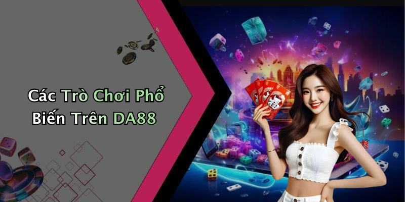 Các Trò Chơi Phổ Biến Trên DA88