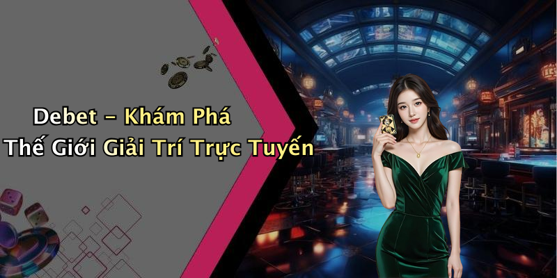Debet - Khám Phá Thế Giới Giải Trí Trực Tuyến
