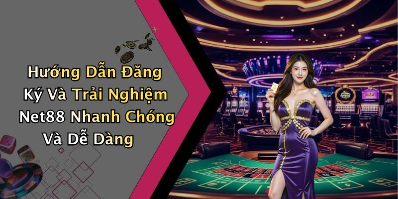 Hướng Dẫn Đăng Ký Và Trải Nghiệm Net88 Nhanh Chóng Và Dễ Dàng