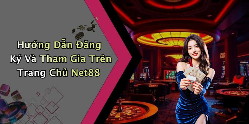 Hướng Dẫn Đăng Ký Và Tham Gia Trên Trang Chủ Net88