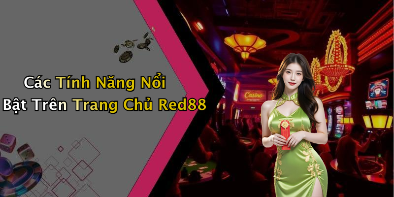 Các Tính Năng Nổi Bật Trên Trang Chủ Red88