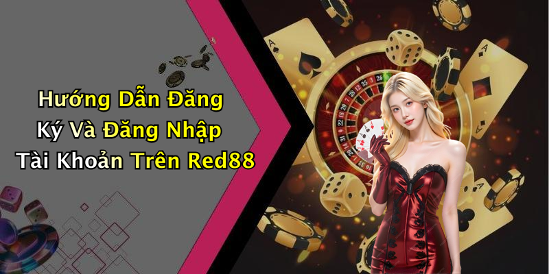 Hướng Dẫn Đăng Ký Và Đăng Nhập Tài Khoản Trên Red88