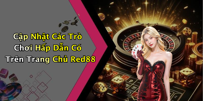Cập Nhật Các Trò Chơi Hấp Dẫn Có Trên Trang Chủ Red88