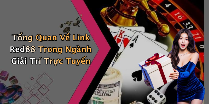 Tổng Quan Về Link Red88 Trong Ngành Giải Trí Trực Tuyến