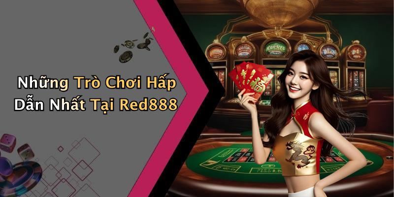 Những Trò Chơi Hấp Dẫn Nhất Tại Red888