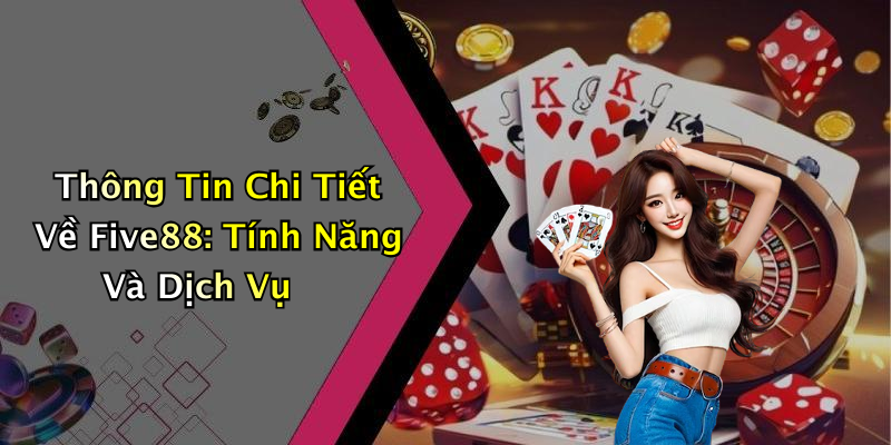 Thông Tin Chi Tiết Về Five88: Tính Năng Và Dịch Vụ